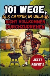 101 Wege, als Camper im Urlaub nicht vollkommen durchzudrehen - Das lustige Geschenkbuch f&uuml;r Camper und Wohnmobilbesitzer