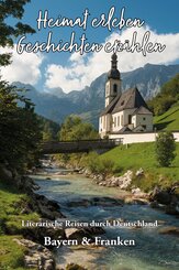 Heimat erleben - Geschichten erz&auml;hlen: Bayern & Franken