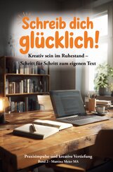 Schreib dich gl&uuml;cklich! Kreativ sein im Ruhestand - Schritt f&uuml;r Schritt zum eigenen Text Bd. 2