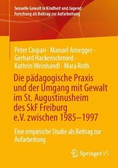 Die p&auml;dagogische Praxis und der Umgang mit Gewalt im St. Augustinusheim des SkF Freiburg e.V. zwischen 1985-1997