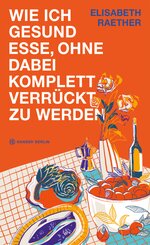Wie ich gesund esse, ohne dabei komplett verr&uuml;ckt zu werden
