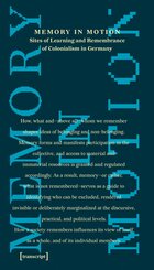 Memory in Motion - Sites of Learning and Remembrance of Colonialism in Germany