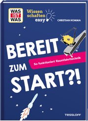 WAS IST WAS Wissenschaften easy. Bereit zum Start?! So funktioniert Raumfahrttechnik