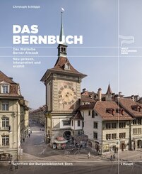 Das Bernbuch. Das Welterbe Berner Altstadt. Neu gelesen, interpretiert und erz&auml;hlt