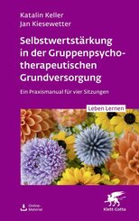 Selbstwertst&auml;rkung in der Gruppenpsychotherapeutischen Grundversorgung (Leben Lernen, Bd. 361)
