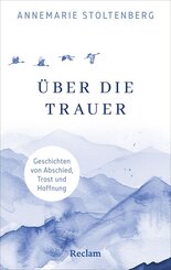 &Uuml;ber die Trauer. Geschichten von Abschied, Trost und Hoffnung