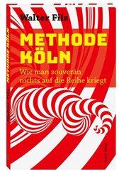 Methode K&ouml;ln. Wie man souver&auml;n nichts auf die Reihe kriegt