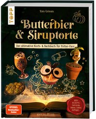 Butterbier & Siruptorte. Das ultimative Koch- und Backbuch f&uuml;r Potter-Fans