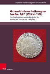 Kirchenvisitationen im Herzogtum Preu&szlig;en: Teil 1 (1526 bis 1530)