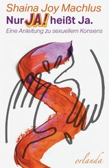 Nur Ja! hei&szlig;t ja. Eine Anleitung zum sexuellen Konsens