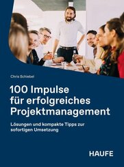 100 Impulse f&uuml;r erfolgreiches Projektmanagement