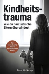 Kindheitstrauma: Wie du die emotionalen Wunden narzisstischer Eltern &uuml;berwindest,