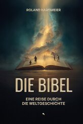 Die Bibel. Eine Reise durch die Weltgeschichte.
