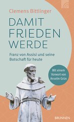 Damit Frieden werde - Franz von Assisi und seine Botschaft f&uuml;r heute