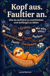 Kopf aus. Faultier an - Wie du aufh&ouml;rst zu overthinken und anf&auml;ngst zu leben