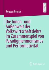 Die Innen- und Au&szlig;enwelt der Volkswirtschaftslehre im Zusammenspiel von Paradigmenmonismus und Performativit&auml;t