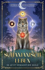Schamanisch leben: Im Jetzt erwacht die Seele