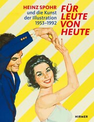 F&uuml;r Leute von heute - Heinz Spohr und die Kunst der Illustration.1953-1992