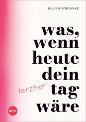 Was, wenn heute dein letzter Tag w&auml;re?