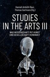 Studies in the Arts III - Was Wissenschaft mit Kunst und Gesellschaft verbindet