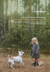 Die unsichtbare Verbindung. Die Grundlage f&uuml;r erfolgreiche hundegest&uuml;tzte P&auml;dagogik in Kindertageseinrichtungen