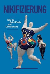 Nikifizierung. Niki de Saint Phalle und Deutschland&nbsp;