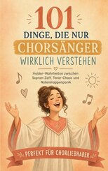 101 Dinge, die nur Chors&auml;nger verstehen