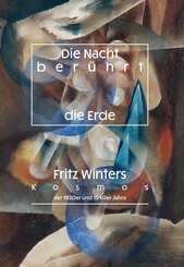 Die Nacht ber&uuml;hrt die Erde. Fritz Winters Kosmos der 1930er- und 1940er- Jahre