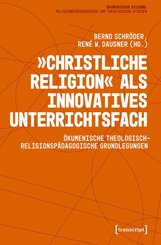 &raquo;Christliche Religion&laquo; als innovatives Unterrichtsfach