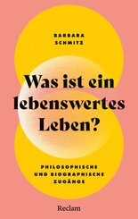 Was ist ein lebenswertes Leben? Philosophische und biographische Zug&auml;nge