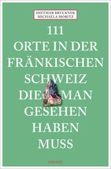 111 Orte in der Fr&auml;nkischen Schweiz, die man gesehen haben muss