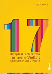 17 - Rezepte & Perspektiven f&uuml;r mehr Vielfalt beim Kochen und Genie&szlig;en: