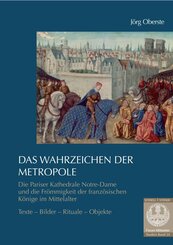 Das Wahrzeichen der Metropole. Die Pariser Kathedrale Notre-Dame und die Fr&ouml;mmigkeit der franz&ouml;sischen K&ouml;nige im Mittelalter