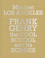 Mindset Los Angeles-Frank Gehry, the Cool School and Its Echoes