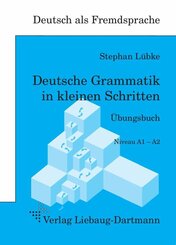 Deutsche Grammatik in kleinen Schritten &Uuml;bungsbuch