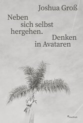 Neben sich selbst hergehen. Denken in Avataren