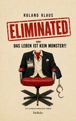 Eliminated - oder - Das Leben kein Monster - Ein schwarzhumoriger Roman
