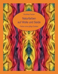 Naturfarben auf Wolle und Seide - F&auml;rben ohne giftige Zus&auml;tze