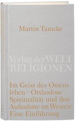 Im Geist des Ostens leben. Orthodoxe Spiritualit&auml;t und ihre Aufnahme im Westen