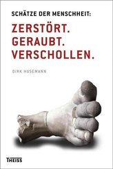 Sch&auml;tze der Menschheit: Zerst&ouml;rt. Geraubt. Verschollen.