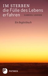 Im Sterben die F&uuml;lle des Lebens erfahren
