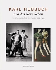 Karl Hubbuch und das neue Sehen. Photographien, Gem&auml;lde, Zeichnungen