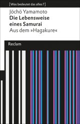 Die Lebensweise eines Samurai. Aus dem &raquo;Hagakure&laquo; (Was bedeutet das alles?)