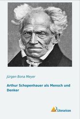 Arthur Schopenhauer als Mensch und Denker