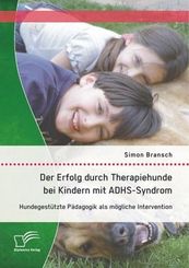 Der Erfolg durch Therapiehunde bei Kindern mit ADHS-Syndrom: Hundgest&uuml;tzte P&auml;dagogik als m&ouml;gliche Intervention