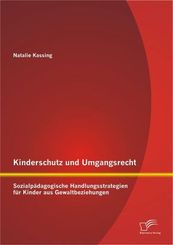 Kinderschutz und Umgangsrecht: Sozialp&auml;dagogische Handlungsstrategien f&uuml;r Kinder aus Gewaltbeziehungen