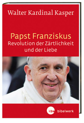 Papst Franziskus - Revolution der Z&auml;rtlichkeit und der Liebe