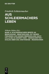 Schleiermachers Briefe an Brinckmann - Briefwechsel mit seinen Freunden von seiner &Uuml;bersiedlung nach Halle bis zu seinem Tode - Denkschriften - Dialog &uuml;ber das Anst&auml;ndige - Rezensionen