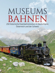 Museumsbahnen: 250 historische Eisenbahnstrecken in Deutschland, &Ouml;sterreich und der Schweiz. Aktualisierte Ausgabe 2021