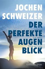 Der perfekte Augenblick - Eine Anleitung f&uuml;r mehr Gl&uuml;ck, Erfolg und St&auml;rke